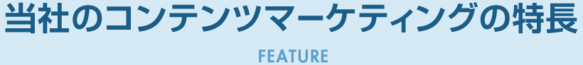 当社のコンテンツマーケティングの特長